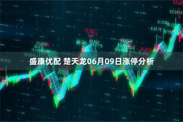 盛康优配 楚天龙06月09日涨停分析
