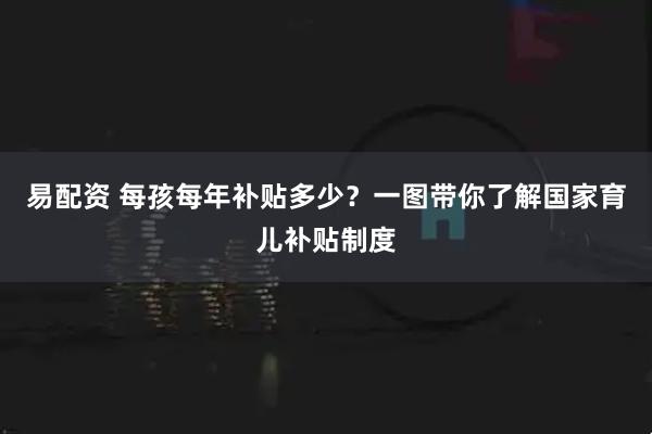 易配资 每孩每年补贴多少？一图带你了解国家育儿补贴制度