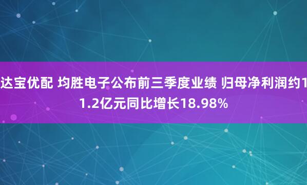 达宝优配 均胜电子公布前三季度业绩 归母净利润约11.2亿元同比增长18.98%